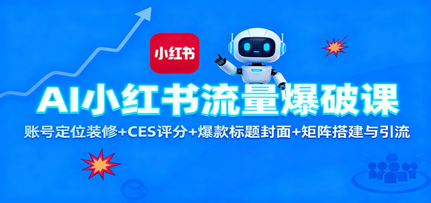 AI小红书流量爆破课：账号定位装修+CES 评分+爆款标题封面+矩阵搭建与引流-驿想项目网