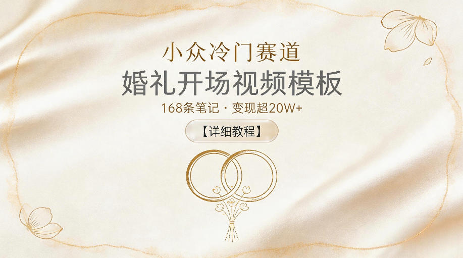 小众冷门赛道，婚礼开场视频模板，168条笔记，变现超20W+【详细教程】-驿想项目网