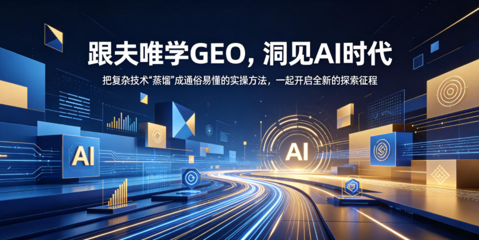 跟夫唯学GEO，洞见AI时代，把复杂技术“蒸馏”成通俗易懂的实操方法，一起开启全新的探索征程-驿想项目网