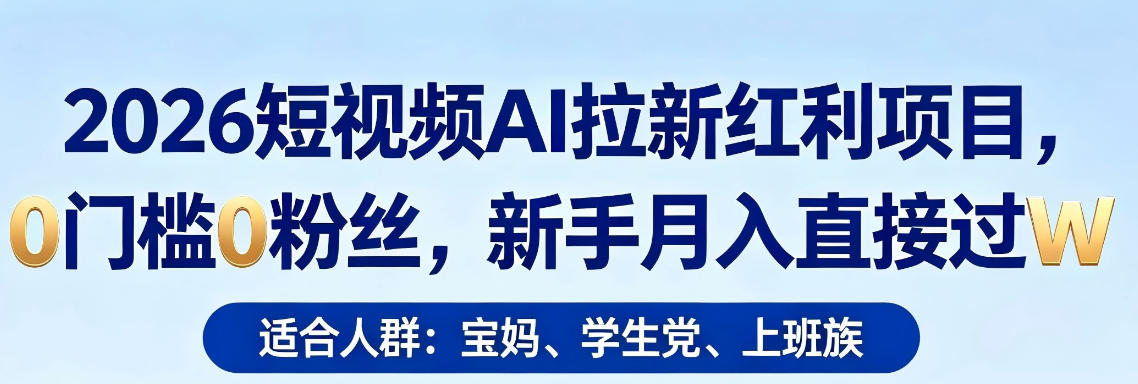 2026短视频AI拉新红利项目，0门槛0粉丝，新手月入直接过1W-驿想项目网