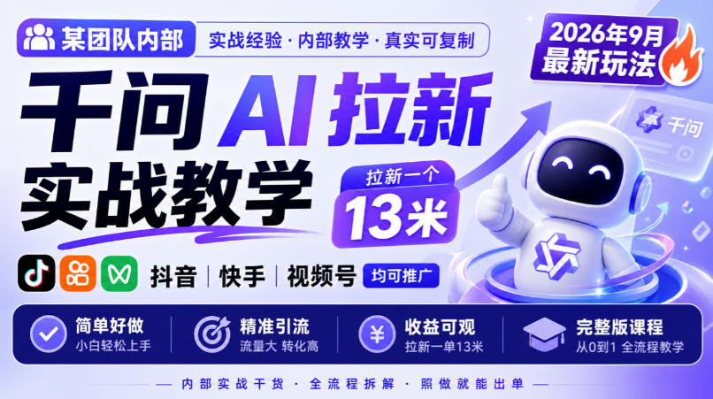 某团队内部千问AI拉新实战教学，2026年9月最新玩法，拉新一个13米，抖音、快手、视频号均可推广，简单好做完整版课程-驿想项目网