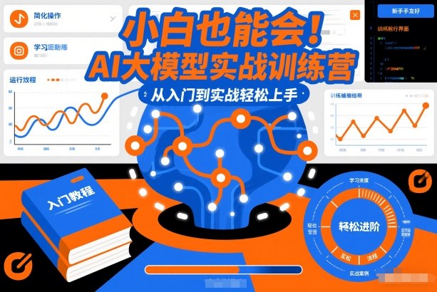 小白也能会！AI大模型实战训练营，从入门到实战轻松上手-驿想项目网
