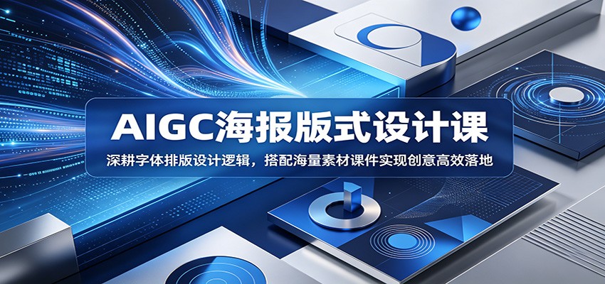 AIGC海报版式设计课：深耕字体排版设计逻辑，搭配海量素材课件实现创意高效落地-驿想项目网