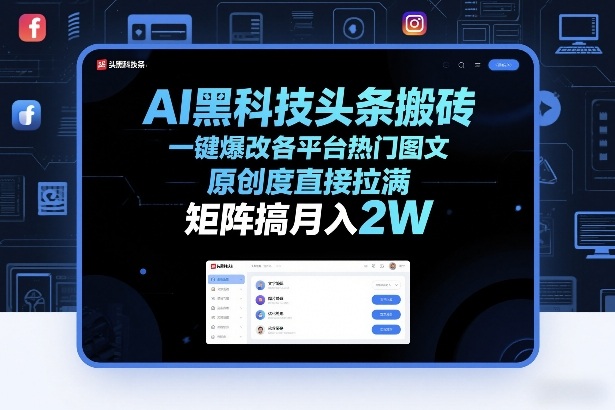 AI黑科技头条搬砖，一键爆改各平台热门图文，原创度直接拉满，矩阵搞月入2W+【揭秘】-驿想项目网