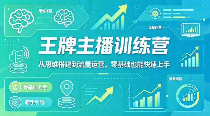 抖音王牌主播训练营，从思维搭建到流量运营，零基础也能快速上手-驿想项目网