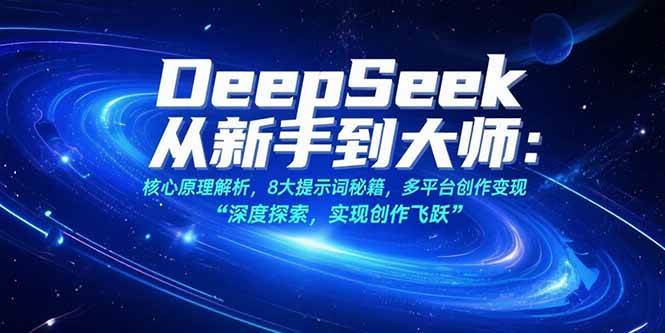 图片[1]-（15484期）DeepSeek从新手到大师：核心原理解析，8大提示词秘籍，多平台创作变现-驿想项目网
