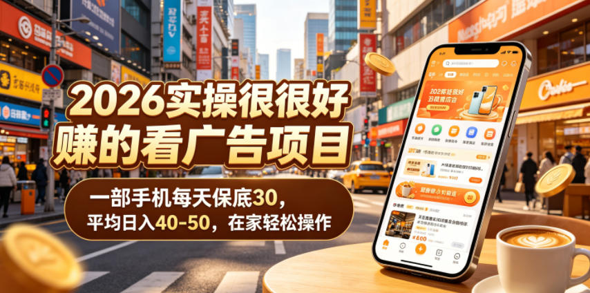 2026实操很好賺的看广告项目,一部手机每天保底30,平均日入40-50,在家轻松操作【揭秘】 2026实操很好賺的看广告项目,一部手机每天保底30,平均日入40-50,在家轻松操作【揭秘】