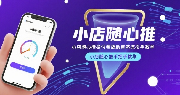 小店随心推微付费撬动自然流投手教学，小店随心推手把手教学（更新26年）-驿想项目网