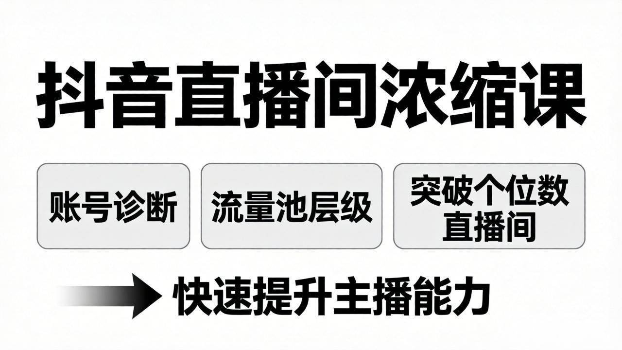 （17905期）抖音直播间浓缩课：账号诊断+流量池层级，突破个位数直播间，快速提升主播能力-驿想项目网