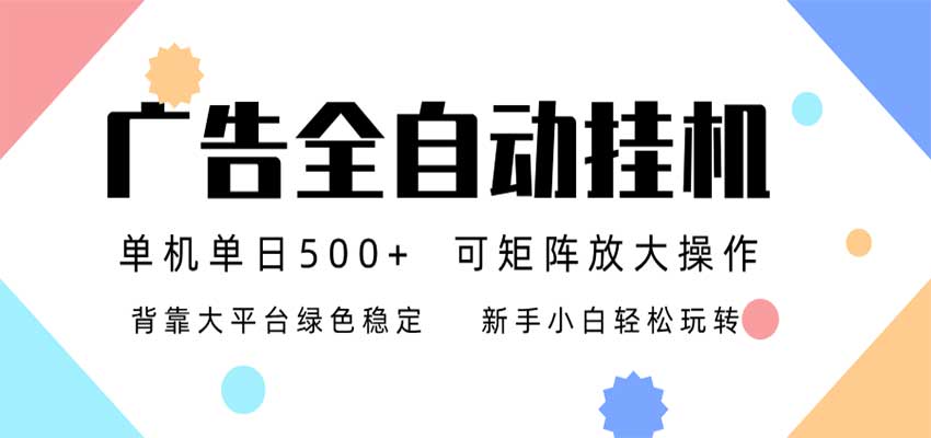 24小时广告全自动挂机，日收益500+，无限矩阵，上手简单小白可做-驿想项目网