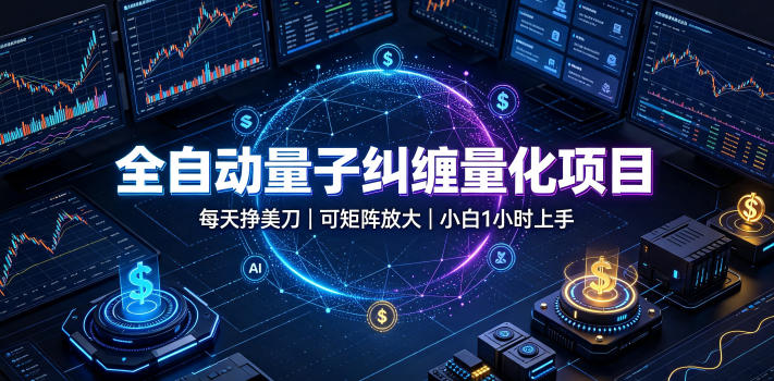 全自动量子纠缠量化项目，每天挣美刀，可矩阵放大，小白1小时上手【揭秘】-驿想项目网