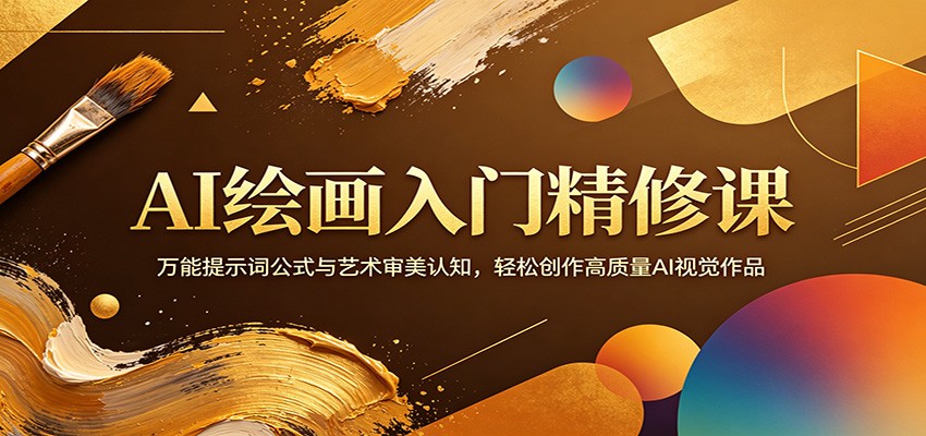 AI绘画入门精修课：万能提示词公式与艺术审美认知，轻松创作高质量AI视觉作品-驿想项目网