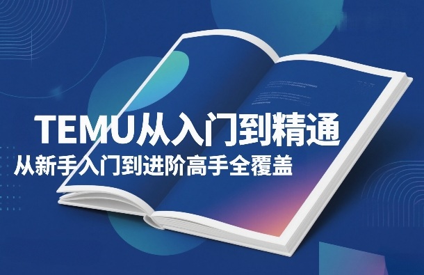 TEMU从入门到精通,从新手入门到进阶高手全覆盖 TEMU从入门到精通,从新手入门到进阶高手全覆盖