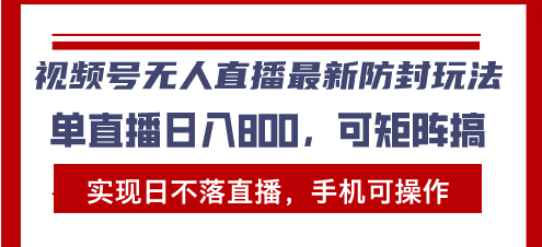 （13377期）视频号无人直播最新防封玩法，实现日不落直播，手机可操作，单直播日入…-驿想项目网