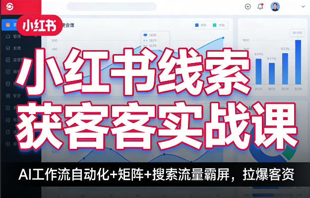 小红书线索获客实战课，AI工作流自动化+矩阵+搜索流量霸屏，拉爆客资-驿想项目网
