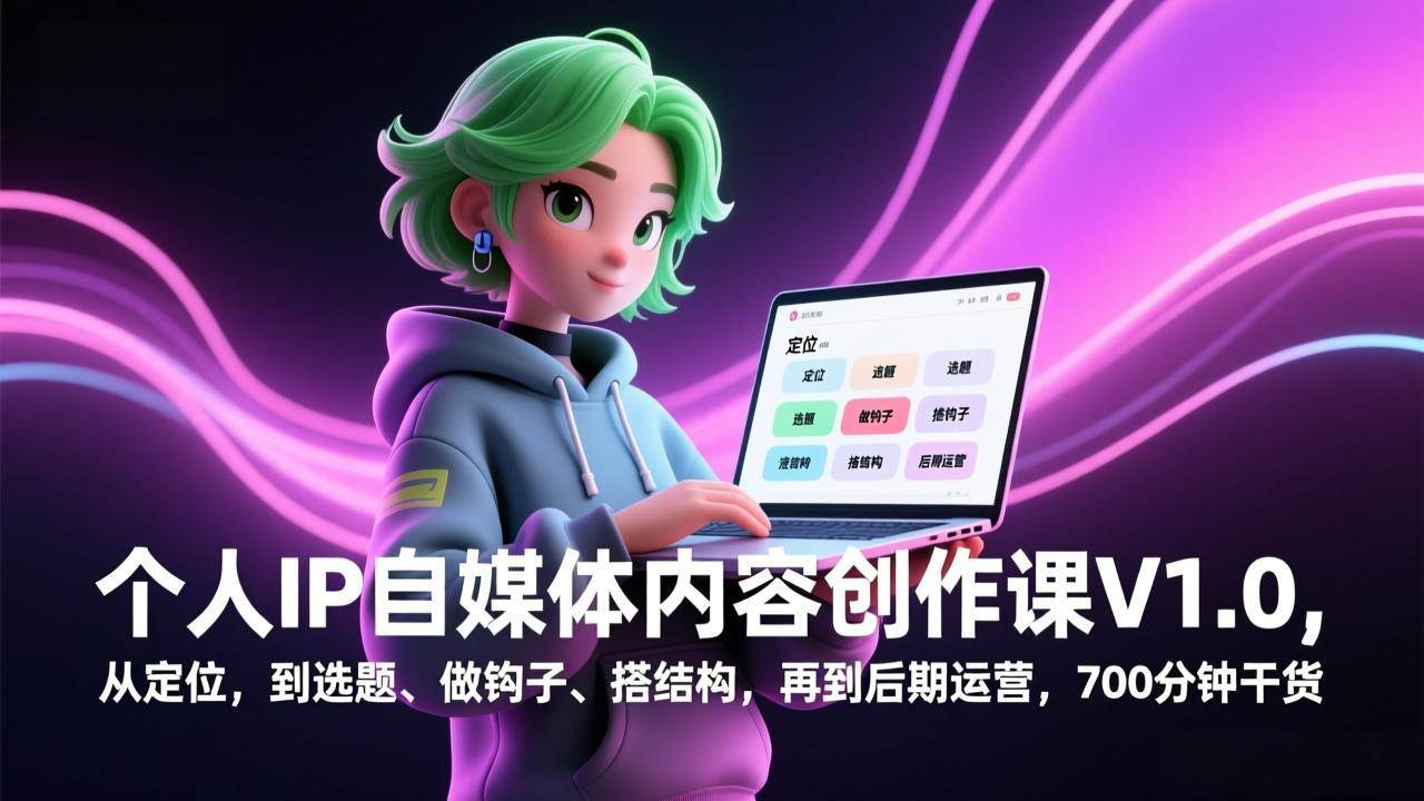（17331期）个人IP自媒体内容创作课V1.0，从定位，到选题、做钩子、搭结构，再到后期运营，700分钟干货-驿想项目网