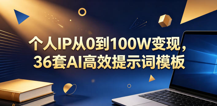 个人IP从0到100W变现，36套AI高效提示词模板【文档】-驿想项目网