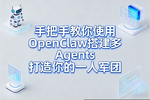 手把手教你使用OpenClaw搭建多Agents打造你的一人军团-驿想项目网
