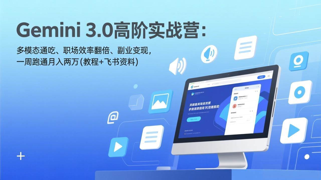 （17386期）Gemini 3.0高阶实战营：多模态通吃、职场效率翻倍、副业变现，一周跑通月入两万(教程+飞书资料)-驿想项目网