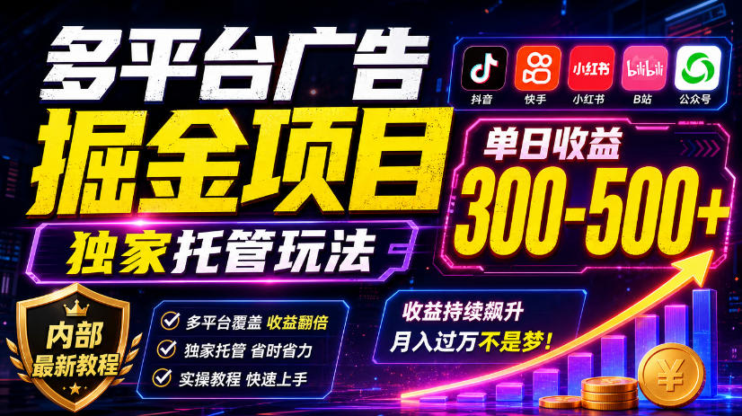 多平台广告掘金项目，独家托管玩法，一天300-500+，内部最新教程【揭秘】-驿想项目网