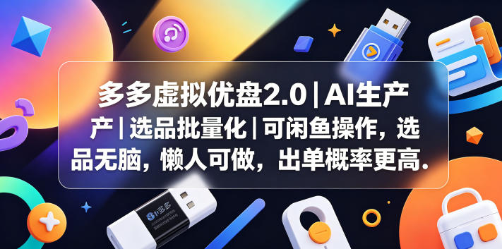 多多虚拟优盘2.0丨AI生产丨选品批量化丨可闲鱼操作，选品无脑，懒人可做，出单概率更高-驿想项目网
