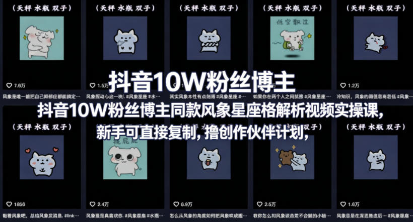 抖音10W粉丝博主同款星座性格解析视频实操课，新手可直接复制，撸创作伙伴计划，分成计划等-驿想项目网