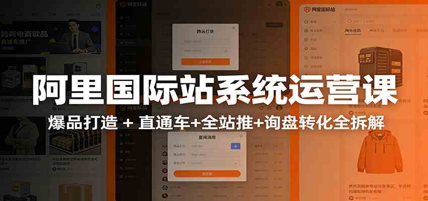 阿里国际站运营实战课：从店铺布局到TOP10旺铺，数据化运营，推广全攻略-驿想项目网