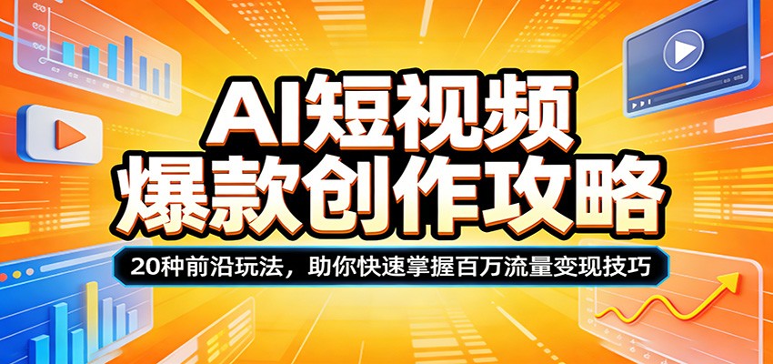 AI短视频爆款创作攻略：20种前沿玩法，助你快速掌握百万流量变现技巧-驿想项目网
