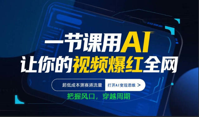 一节课用AI让你的视频爆红全网，超低成本测赛道流量，打开AI变现思维，把握风口，穿越周期-驿想项目网