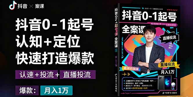 （16127期）抖音0-1起号全案课：认知+定位+直播投流+快速打造爆款，月入10万+秘籍-驿想项目网