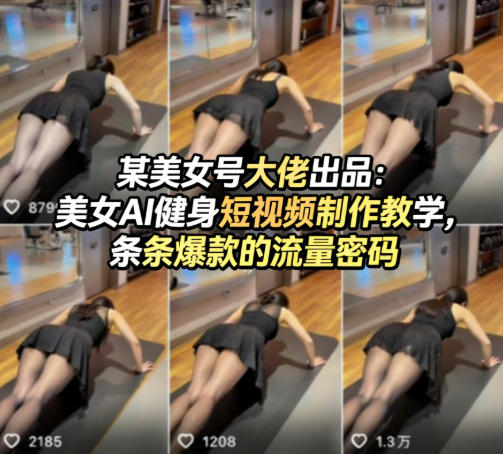 某美女号大佬出品:美女AI健身短视频制作教学,条条爆款的流量密码-驿想项目网