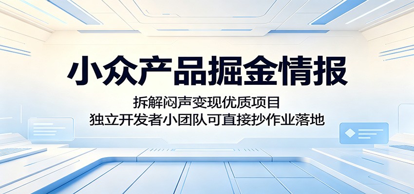小众产品掘金情报：拆解闷声变现优质项目，独立开发者小团队可直接抄作业落地-驿想项目网