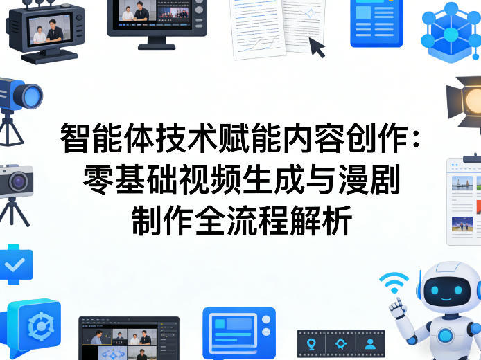 AI智能体技术赋能内容创作：零基础视频生成与漫剧制作全流程解析-驿想项目网