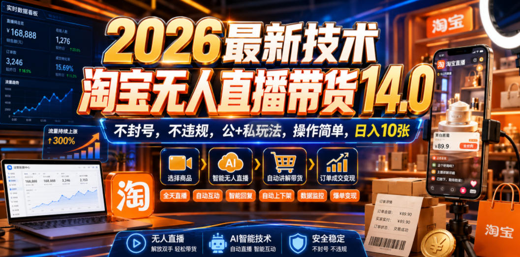 2026最新技术，淘宝无人直播带货14.0，不封号，不违规，公+私玩法，操作简单，日入10张【揭秘】-驿想项目网