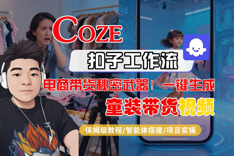 Coze智能体工作流一键生成“童装带货“短视频，全流程保姆级教学-驿想项目网