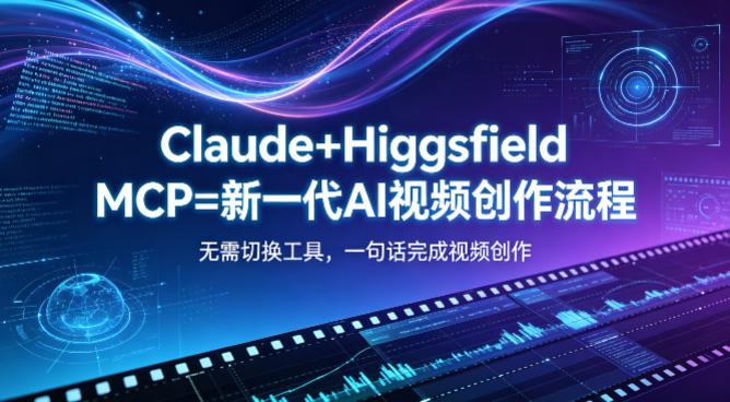 Claude+Higgsfield MCP=新一代AI视频创作流程，不需要切换工具，一句话就能完成视频创作-驿想项目网