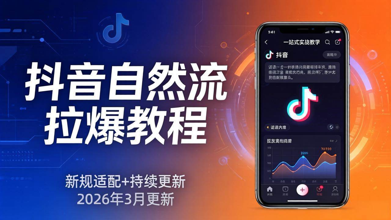 （17785期）抖音自然流拉爆教程：新规适配+持续更新，话术+投放+起号一站式实战教学（更新26年3月）-驿想项目网