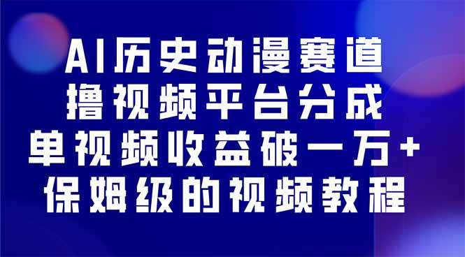 （16099期）AI历史动漫赛道撸分成，单视频收益破10000+的玩法，保姆级的视频教程！-驿想项目网