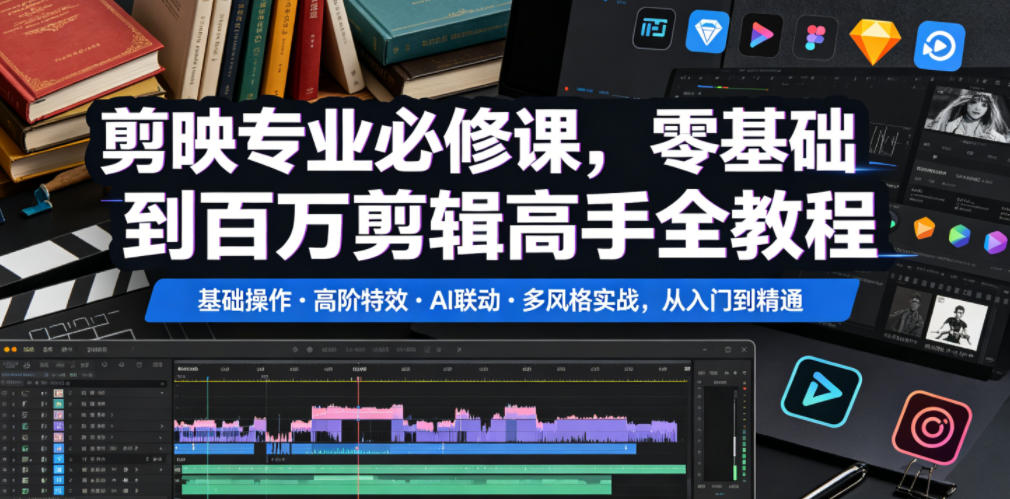 剪映专业必修课,零基础到百万剪辑高手全教程,基础操作・高阶特效・AI联动・多风格实战,从入门到精通-驿想项目网