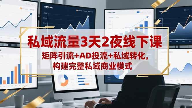 （16483期）私域流量3天2夜线下课，矩阵引流+AD投流+私域转化，构建完整私域商业模式-驿想项目网