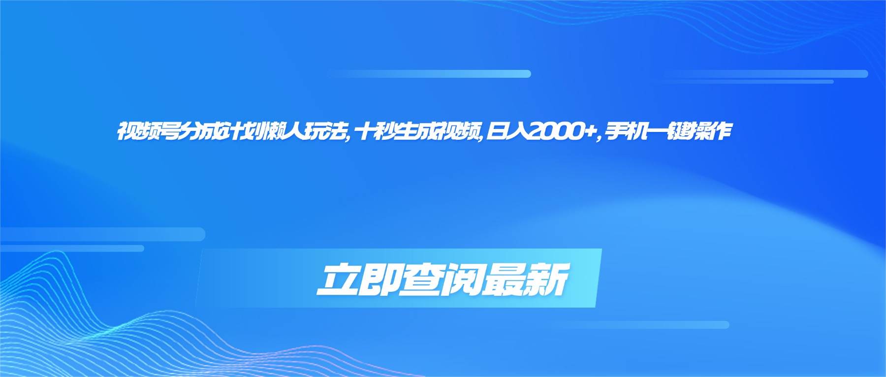 （16280期）视频号分成计划懒人玩法，十秒生成视频，日入2000+，手机一键操作-驿想项目网