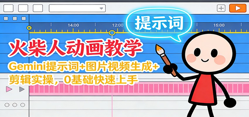 12月火柴人动画教学:Gemini 提示词+图片视频生成+剪辑实操,0基础快速上手-驿想项目网