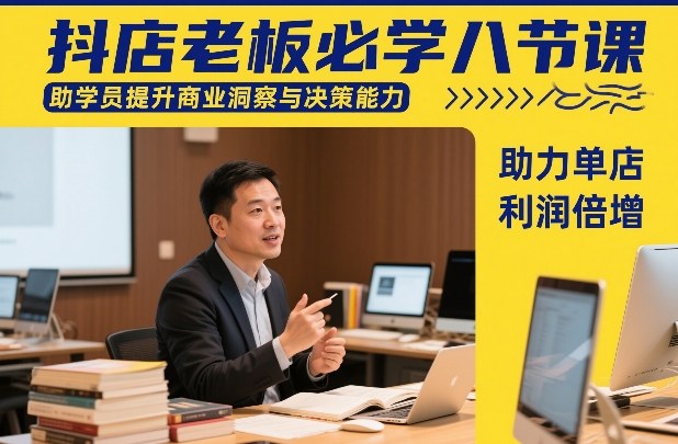 抖店老板必学八节课，助学员提升商业洞察与决策能力，助力单店利润倍增-驿想项目网