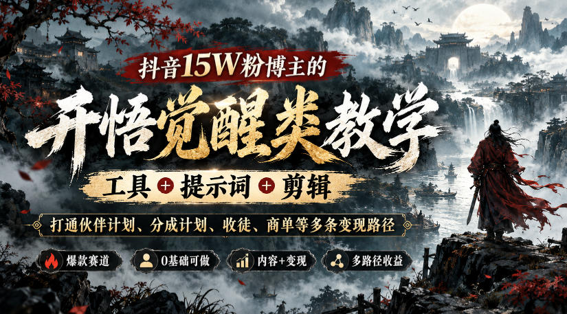 抖音15W粉博主的开悟觉醒类教学，工具+提示词+剪辑，打通伙伴计划、分成计划、收徒、商单等多条变现路径-驿想项目网