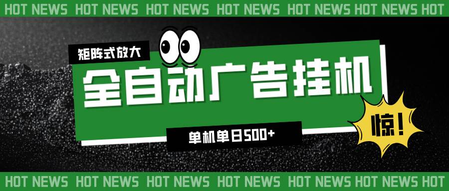 (16811期)24小时全自动广告挂机,单机单日500+ 可矩阵放大操作 新手小白能轻松上手-驿想项目网