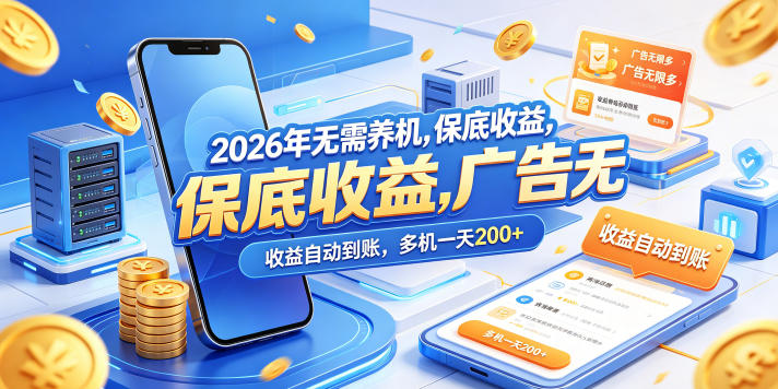 2026年无需养机，保底收益，广告无限多，收益自动到账，多机一天200+【揭秘】-驿想项目网