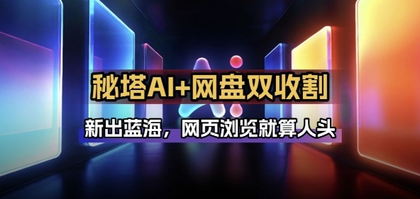 秘塔AI项目拆解_AI智能体配合网盘拉新项目双倍收割打法-驿想项目网
