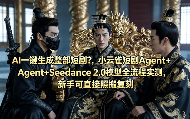 AI一键生成整部短剧？小云雀短剧Agent+Seedance 2.0模型全流程实测，新手可直接照搬复刻-驿想项目网