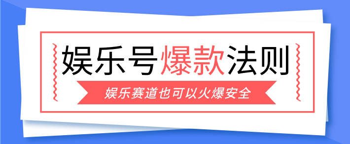 娱乐号爆文深度拆解“安全”爆款秘籍，新手也能轻松上手写单篇10万+-驿想项目网