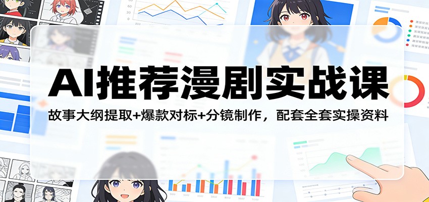 AI推荐漫剧实战课：故事大纲提取+爆款对标+分镜制作，配套全套实操资料-驿想项目网